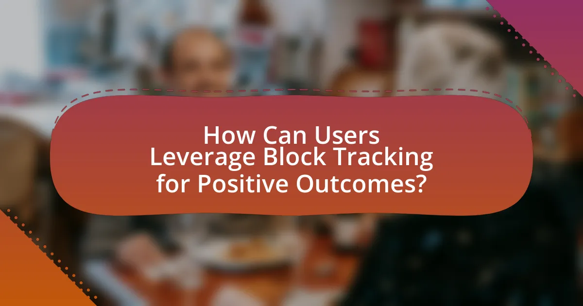 How Can Users Leverage Block Tracking for Positive Outcomes?