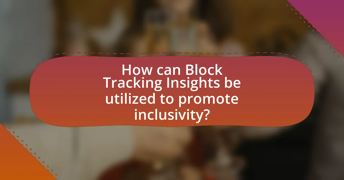 How can Block Tracking Insights be utilized to promote inclusivity?