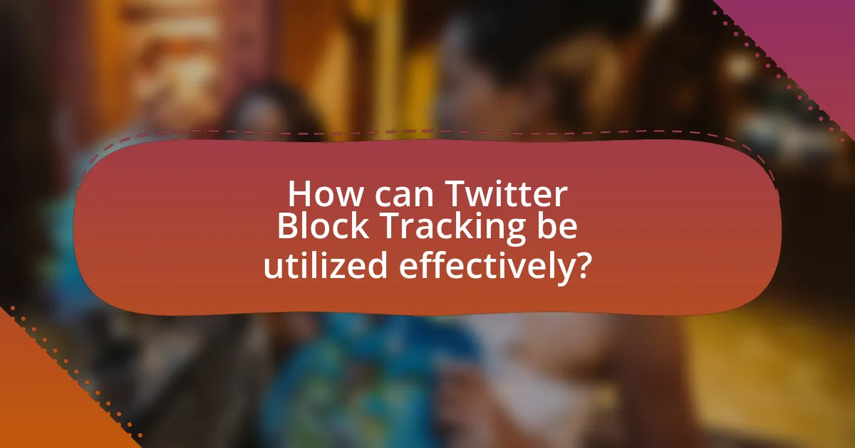 How can Twitter Block Tracking be utilized effectively?