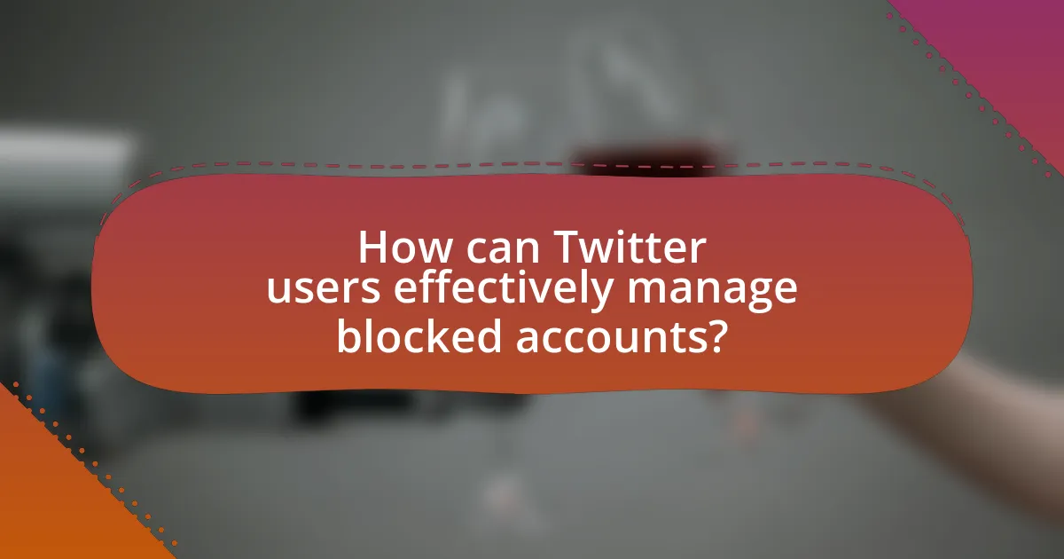 How can Twitter users effectively manage blocked accounts?