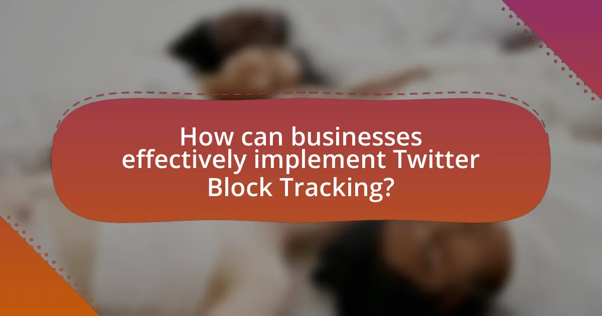 How can businesses effectively implement Twitter Block Tracking?