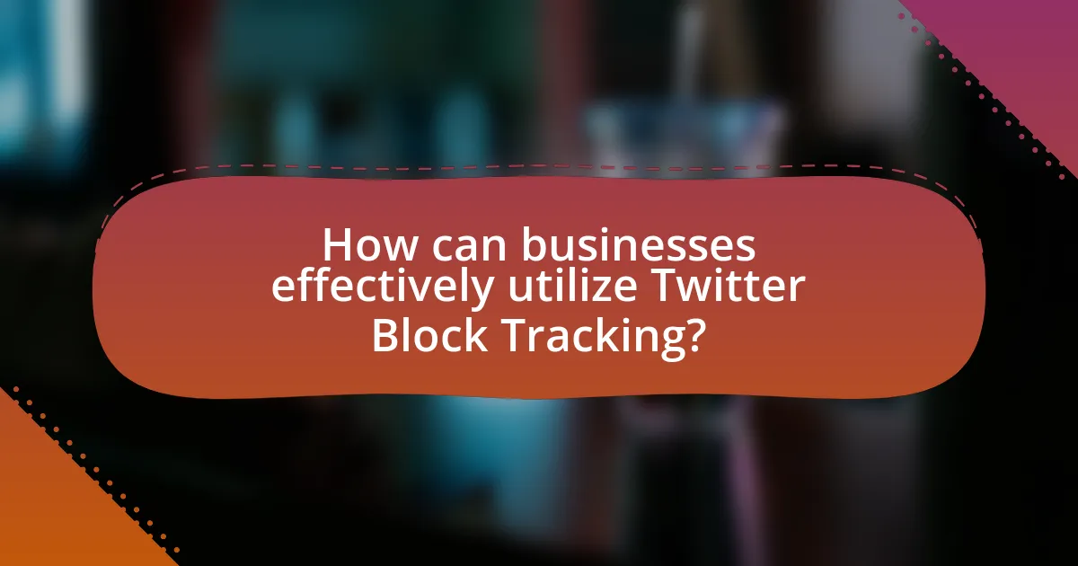How can businesses effectively utilize Twitter Block Tracking?