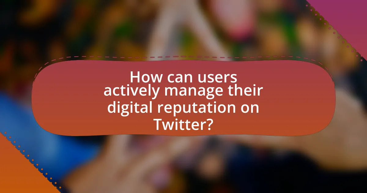 How can users actively manage their digital reputation on Twitter?
