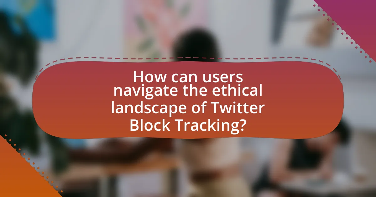 How can users navigate the ethical landscape of Twitter Block Tracking?