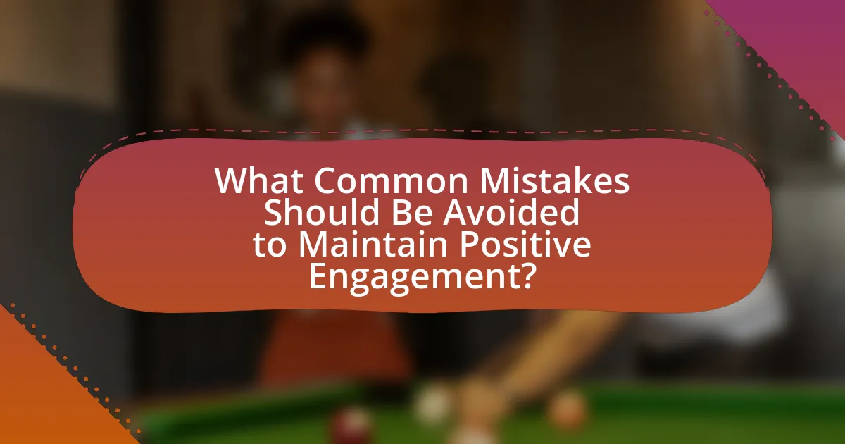 What Common Mistakes Should Be Avoided to Maintain Positive Engagement?