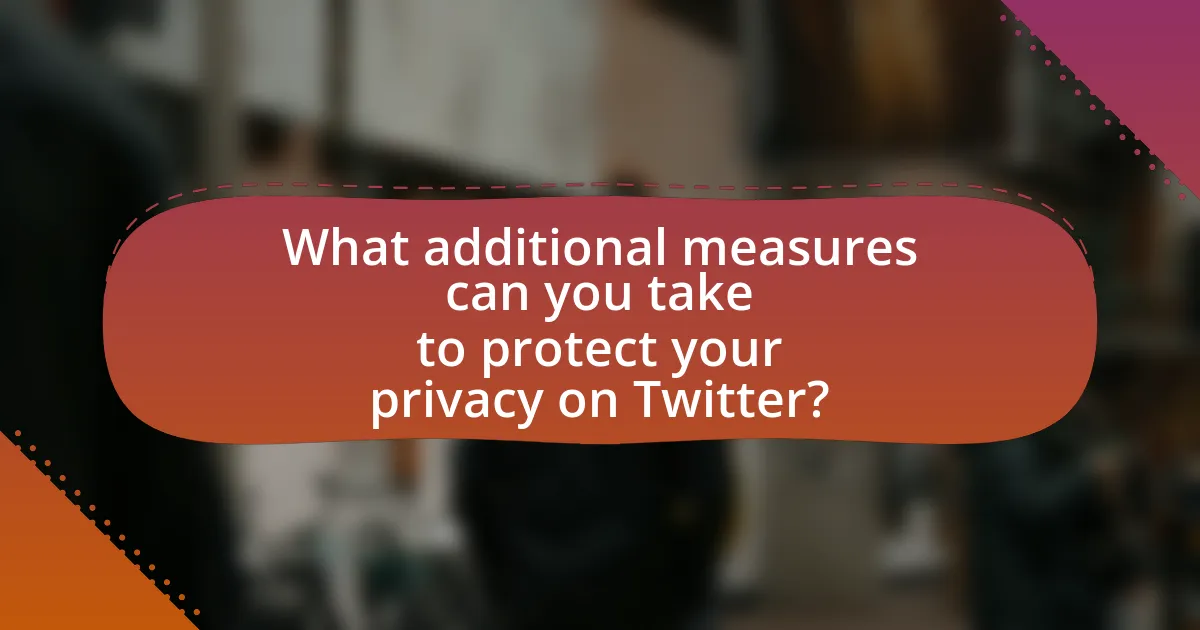 What additional measures can you take to protect your privacy on Twitter?