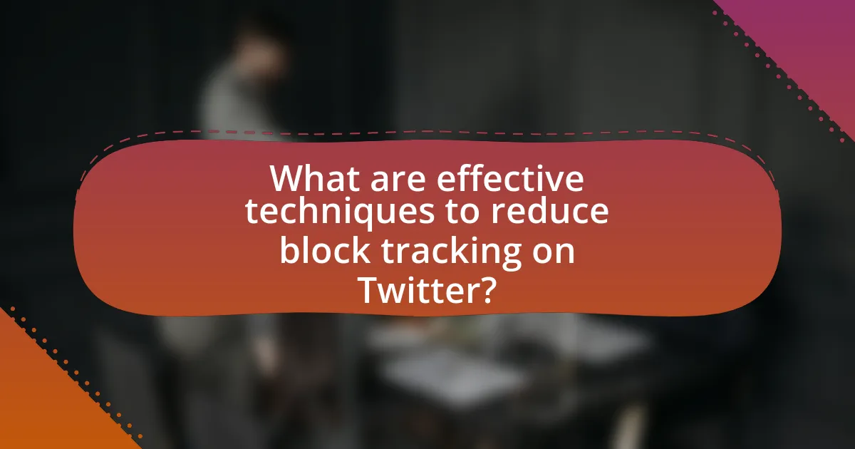 What are effective techniques to reduce block tracking on Twitter?
