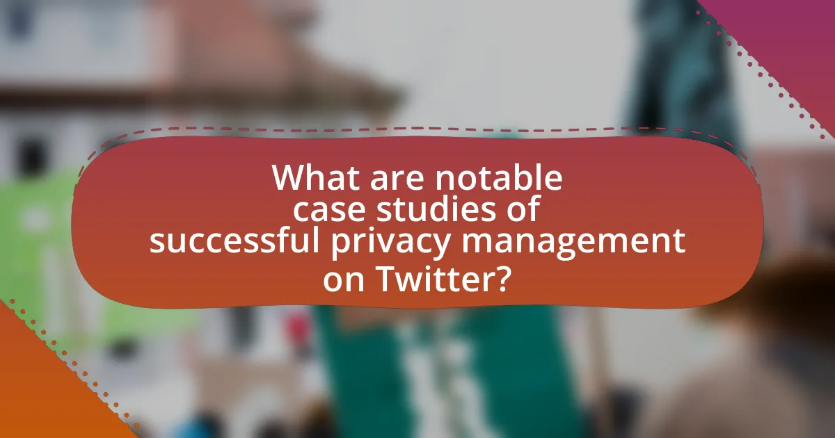 What are notable case studies of successful privacy management on Twitter?
