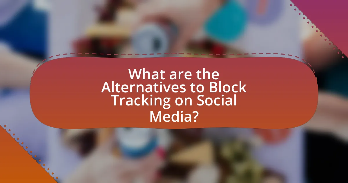 What are the Alternatives to Block Tracking on Social Media?