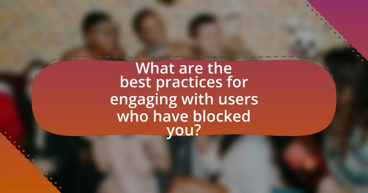 What are the best practices for engaging with users who have blocked you?