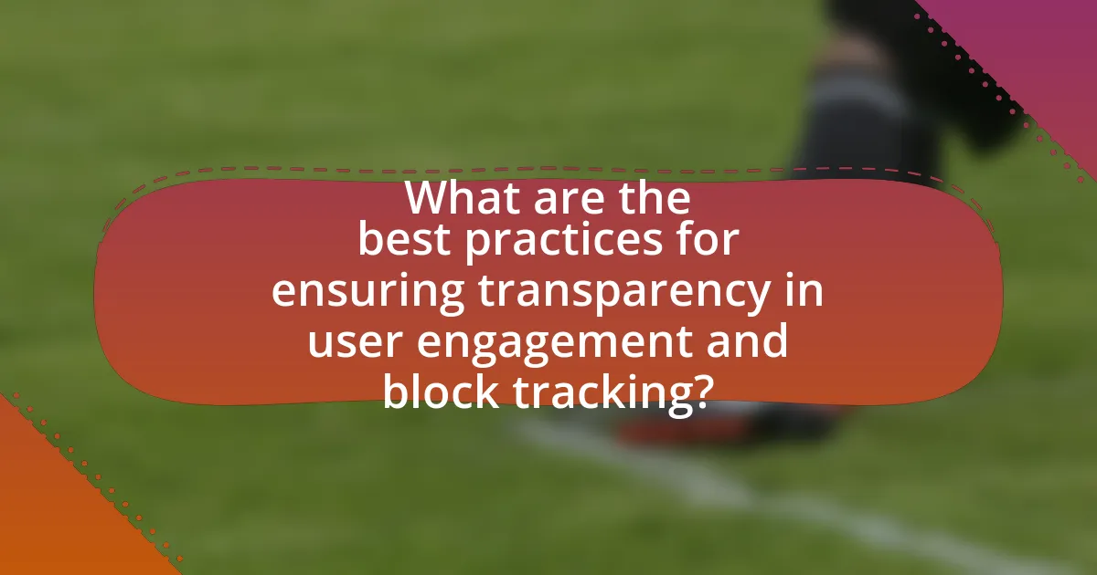 What are the best practices for ensuring transparency in user engagement and block tracking?