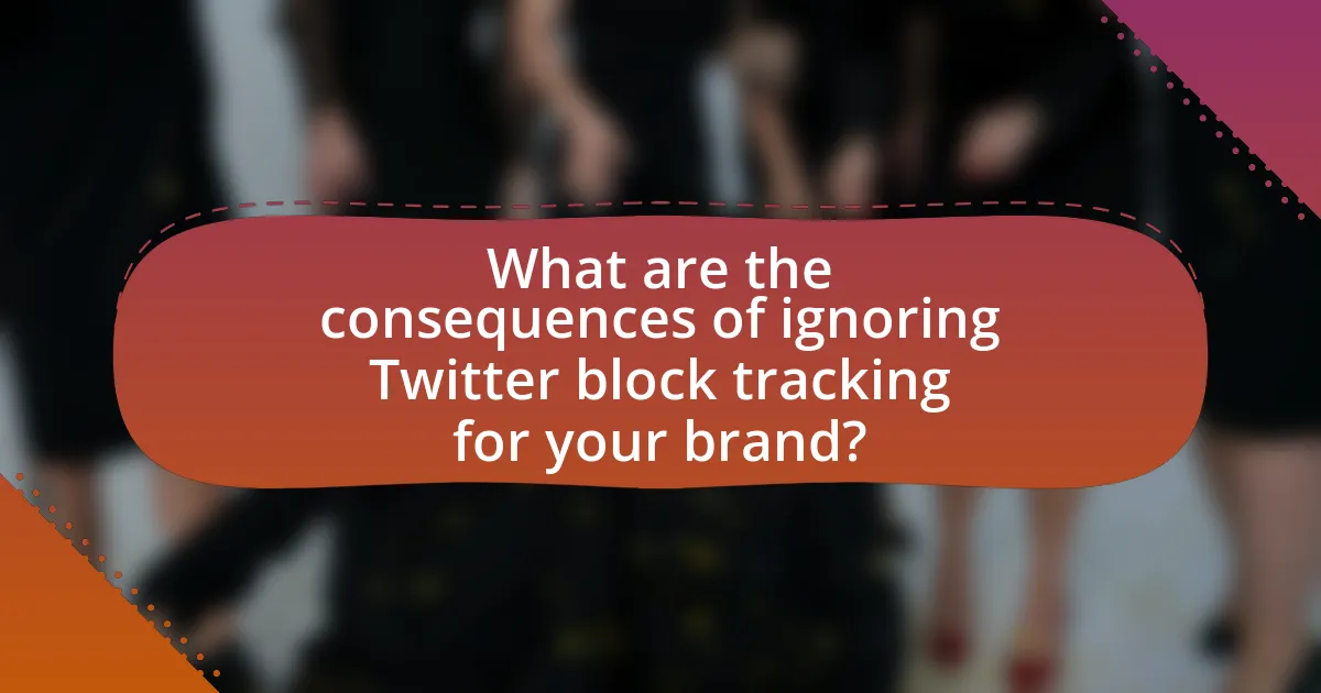What are the consequences of ignoring Twitter block tracking for your brand?