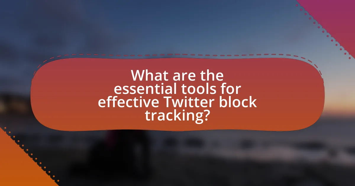 What are the essential tools for effective Twitter block tracking?