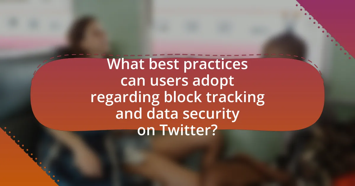 What best practices can users adopt regarding block tracking and data security on Twitter?