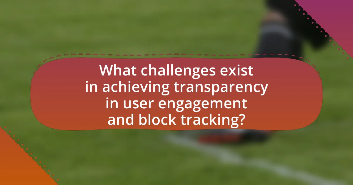 What challenges exist in achieving transparency in user engagement and block tracking?