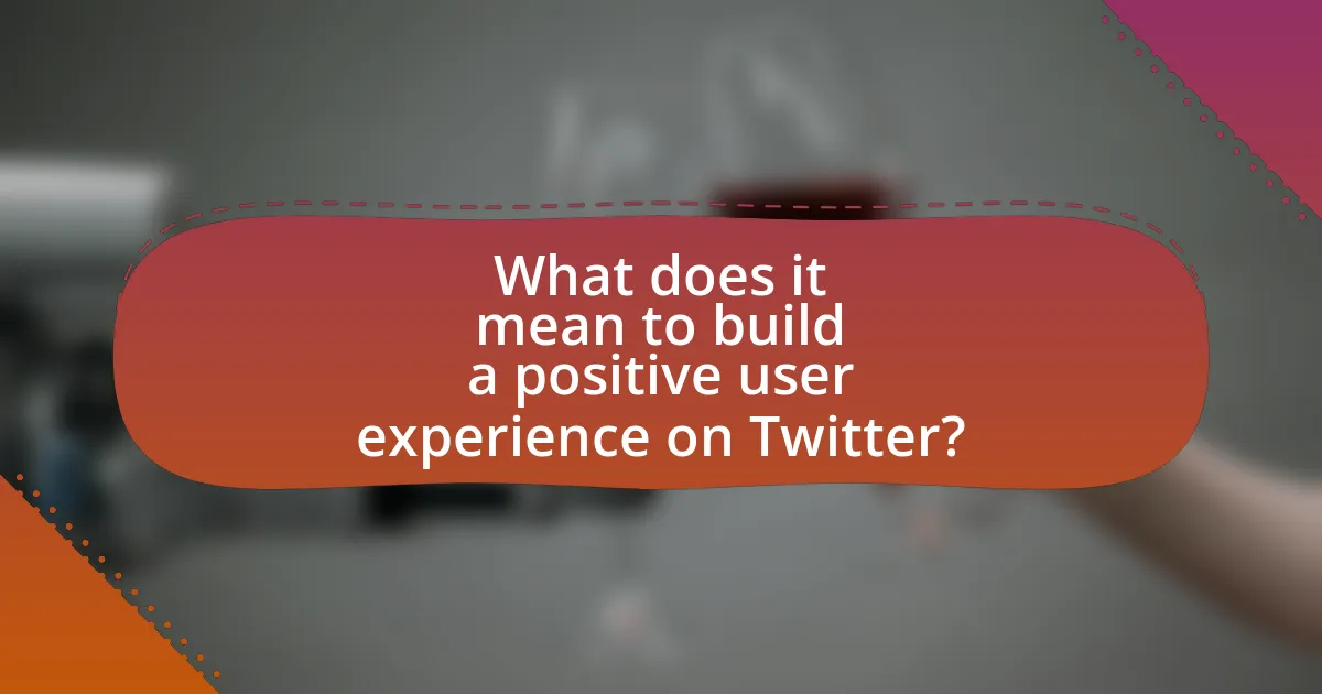 What does it mean to build a positive user experience on Twitter?