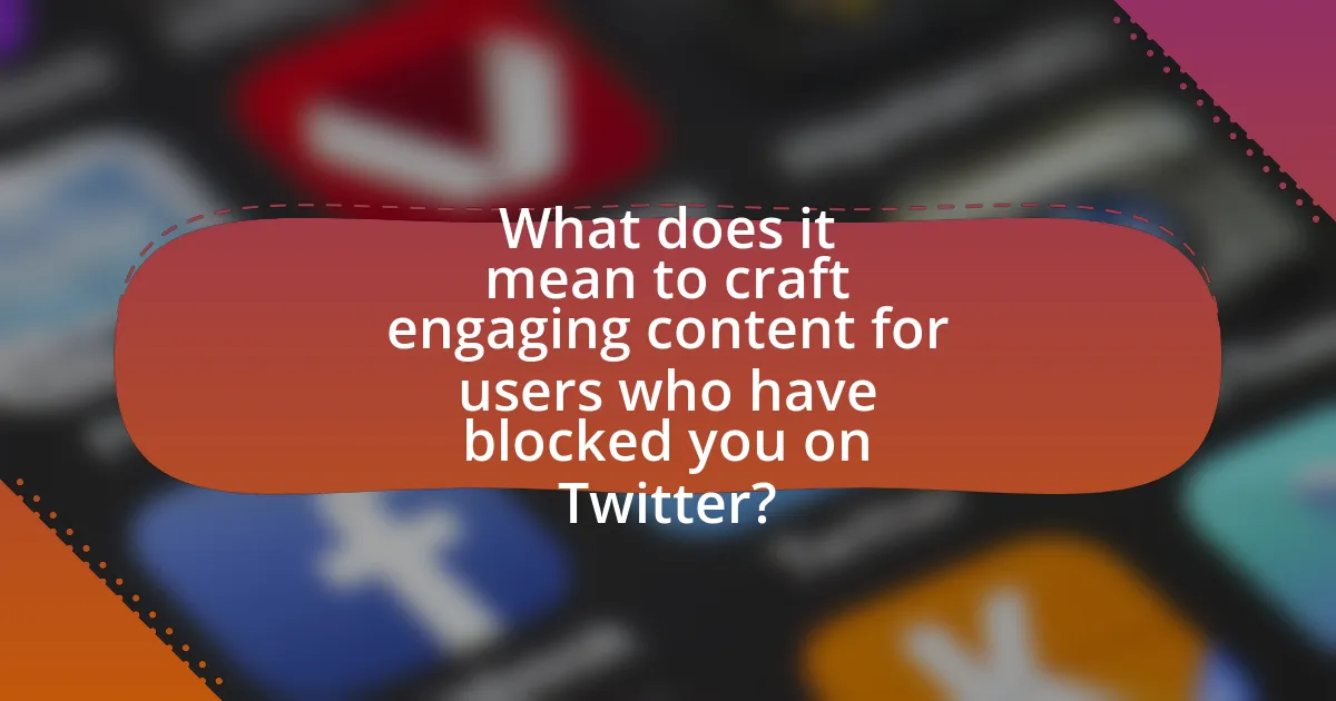 What does it mean to craft engaging content for users who have blocked you on Twitter?
