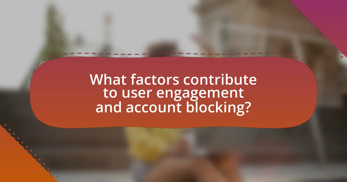 What factors contribute to user engagement and account blocking?