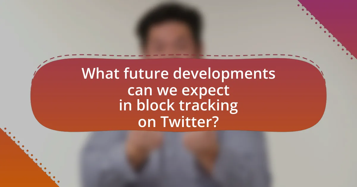 What future developments can we expect in block tracking on Twitter?