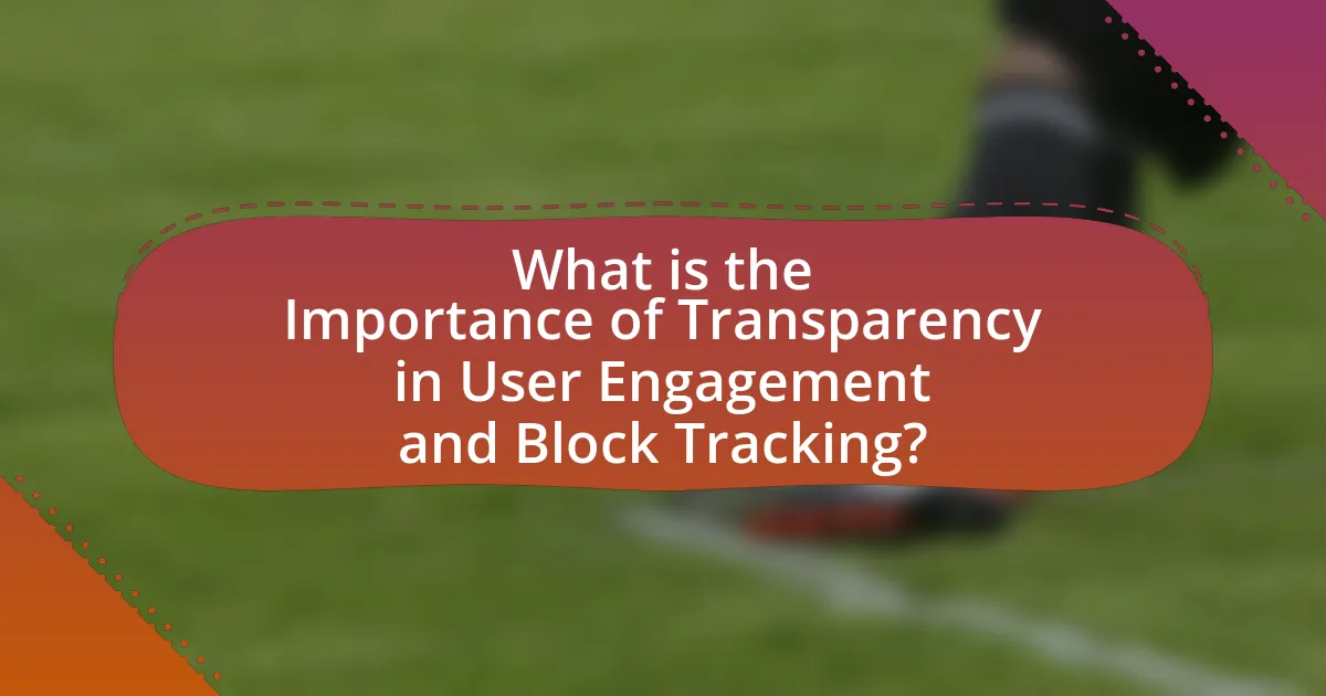 What is the Importance of Transparency in User Engagement and Block Tracking?