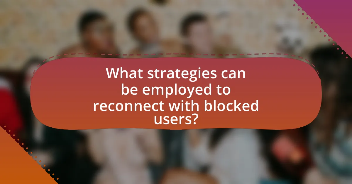What strategies can be employed to reconnect with blocked users?