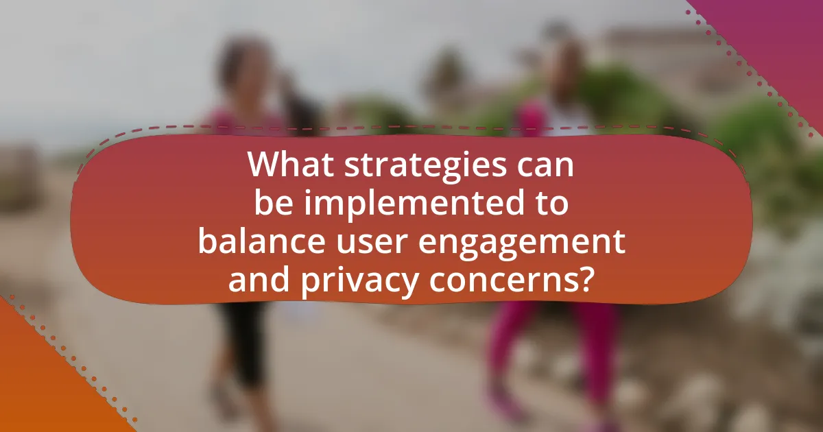 What strategies can be implemented to balance user engagement and privacy concerns?