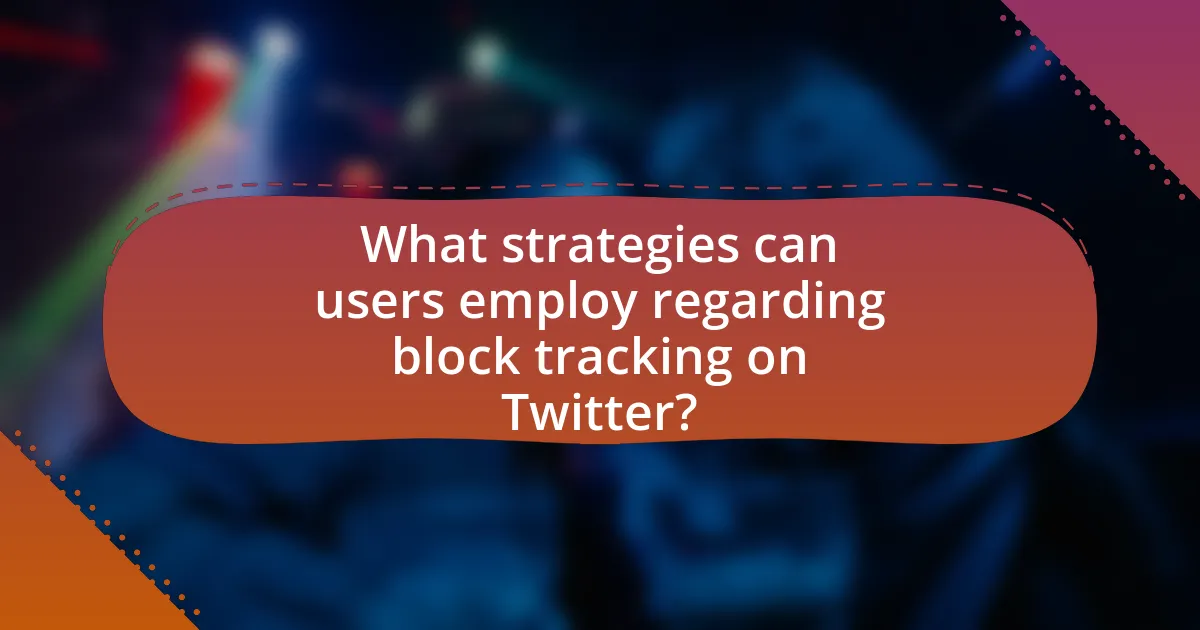 What strategies can users employ regarding block tracking on Twitter?